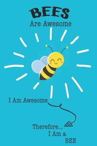 Bee Are Awesome I Am Awesome There For I Am a Bee