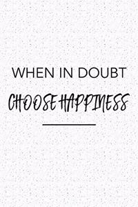 When in Doubt Choose Happiness