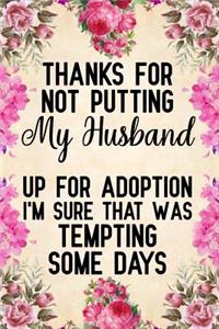 Thanks for Not Putting My Husband Up for Adoption I'm Sure That Was Tempting Some Days