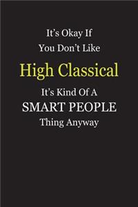 It's Okay If You Don't Like High Classical It's Kind Of A Smart People Thing Anyway