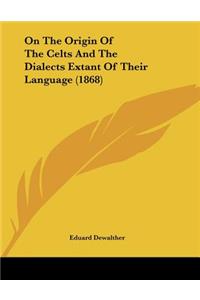On The Origin Of The Celts And The Dialects Extant Of Their Language (1868)