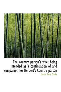 The Country Parson's Wife; Being Intended as a Continuation of and Companion for Herbert's Country P