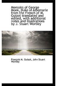 Memoirs of George Monk, Duke of Albemarle from the French of M. Guizot Translated and Edited, with a