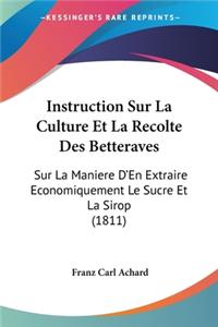 Instruction Sur La Culture Et La Recolte Des Betteraves: Sur La Maniere D'En Extraire Economiquement Le Sucre Et La Sirop (1811)