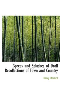 Sprees and Splashes of Droll Recollections of Town and Country