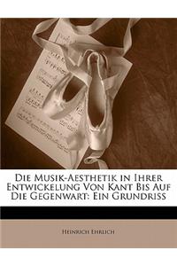 Die Musik-Aesthetik in Ihrer Entwickelung Von Kant Bis Auf Die Gegenwart