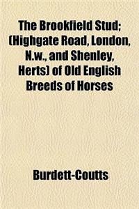 The Brookfield Stud; (Highgate Road, London, N.W., and Shenley, Herts) of Old English Breeds of Horses