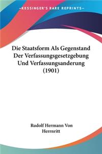 Staatsform ALS Gegenstand Der Verfassungsgesetzgebung Und Verfassungsanderung (1901)