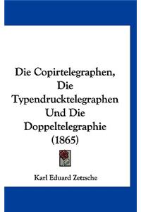 Die Copirtelegraphen, Die Typendrucktelegraphen Und Die Doppeltelegraphie (1865)