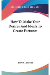 How To Make Your Desires And Ideals To Create Fortunes