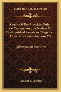 Annals of the American Pulpit or Commemorative Notices of Distinguished American Clergymen of Various Denominations V5