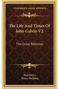 The Life and Times of John Calvin V2