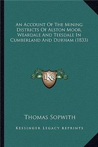 An Account of the Mining Districts of Alston Moor, Weardale and Teesdale in Cumberland and Durham (1833)