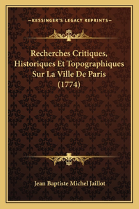 Recherches Critiques, Historiques Et Topographiques Sur La Ville De Paris (1774)