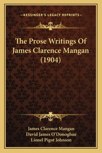 Prose Writings Of James Clarence Mangan (1904)