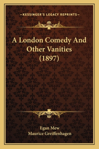 A London Comedy And Other Vanities (1897)