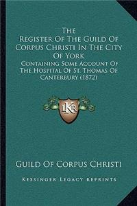 Register Of The Guild Of Corpus Christi In The City Of York: Containing Some Account Of The Hospital Of St. Thomas Of Canterbury (1872)