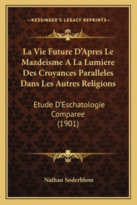La Vie Future D'Apres Le Mazdeisme A La Lumiere Des Croyances Paralleles Dans Les Autres Religions