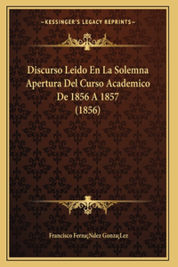 Discurso Leido En La Solemna Apertura Del Curso Academico De 1856 A 1857 (1856)