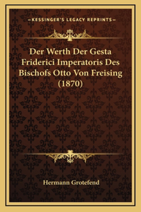 Der Werth Der Gesta Friderici Imperatoris Des Bischofs Otto Von Freising (1870)