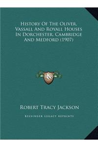History Of The Oliver, Vassall And Royall Houses In Dorchester, Cambridge And Medford (1907)