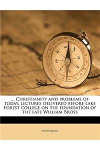 ... Christianity and Problems of Today, Lectures Delivered Before Lake Forest College on the Foundation of the Late William Bross