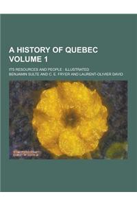 A History of Quebec; Its Resources and People: Illustrated Volume 1