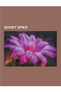 Soviet Spies: Kim Philby, Donald MacLean, Anthony Blunt, Guy Burgess, Ignace Poretsky, Richard Sorge, Wilfred Burchett, Atomic Spies