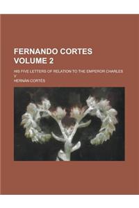 Fernando Cortes; His Five Letters of Relation to the Emperor Charles V Volume 2