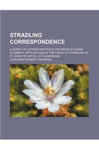 Stradling Correspondence; A Series of Letters Written in the Reign of Queen Elizabeth, with Notices of the Family of Stradling of St. Donat's Castle,