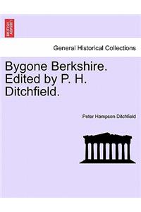 Bygone Berkshire. Edited by P. H. Ditchfield.