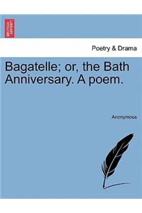 Bagatelle; Or, the Bath Anniversary. a Poem.