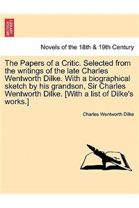 The Papers of a Critic. Selected from the Writings of the Late Charles Wentworth Dilke. with a Biographical Sketch by His Grandson, Sir Charles Wentwo
