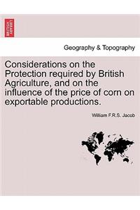 Considerations on the Protection Required by British Agriculture, and on the Influence of the Price of Corn on Exportable Productions.