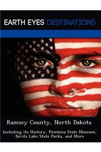 Ramsey County, North Dakota: Including Its History, Pembina State Museum, Devils Lake State Parks, and More