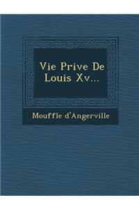 Vie Priv E de Louis XV...