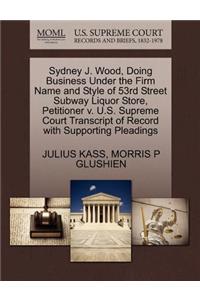 Sydney J. Wood, Doing Business Under the Firm Name and Style of 53rd Street Subway Liquor Store, Petitioner V. U.S. Supreme Court Transcript of Record with Supporting Pleadings