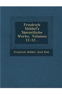 Friedrich Hebbel's Sämmtliche Werke, Volumes 11-12...