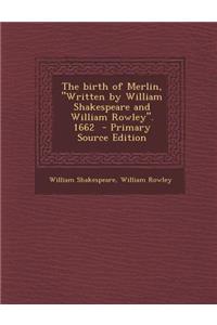 The Birth of Merlin, Written by William Shakespeare and William Rowley. 1662