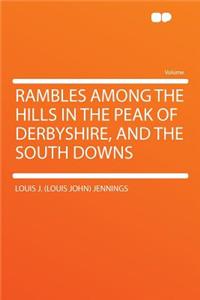 Rambles Among the Hills in the Peak of Derbyshire, and the South Downs