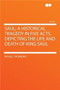 Saul; A Historical Tragedy in Five Acts. Depicting the Life and Death of King Saul