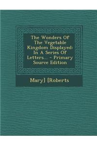The Wonders of the Vegetable Kingdom Displayed