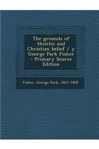 The Grounds of Theistic and Christian Belief / Y George Park Fisher - Primary Source Edition