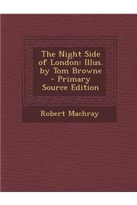 The Night Side of London: Illus. by Tom Browne