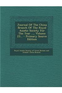 Journal of the China Branch of the Royal Asiatic Society for the Year ..., Volume 23...