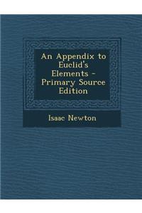 An Appendix to Euclid's Elements - Primary Source Edition