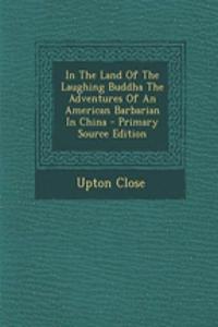 In the Land of the Laughing Buddha the Adventures of an American Barbarian in China