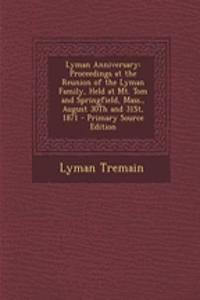 Lyman Anniversary: Proceedings at the Reunion of the Lyman Family, Held at Mt. Tom and Springfield, Mass., August 30th and 31st, 1871