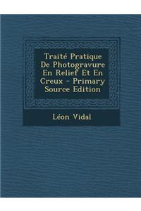 Traite Pratique de Photogravure En Relief Et En Creux - Primary Source Edition