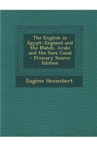 The English in Egypt: England and the Mahdi, Arabi and the Suez Canal